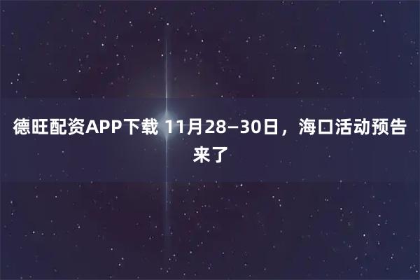 德旺配资APP下载 11月28—30日，海口活动预告来了