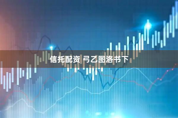 信托配资 弓乙图洛书下
