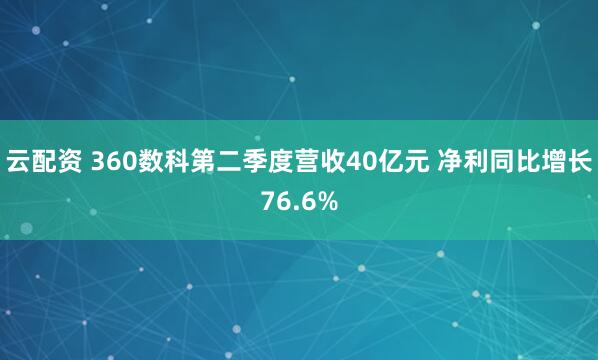 云配资 360数科第二季度营收40亿元 净利同比增长76.6%